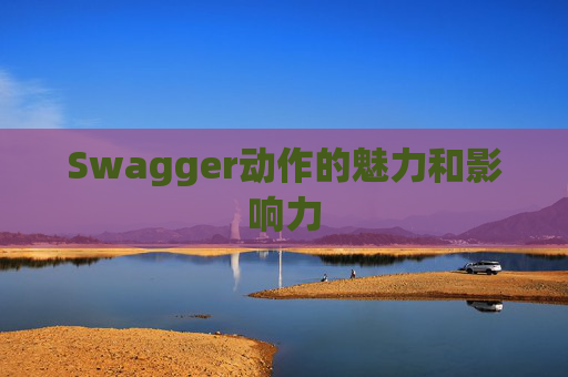 Swagger动作的魅力和影响力
